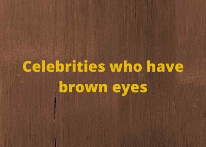 Celebrities who have brown eyes