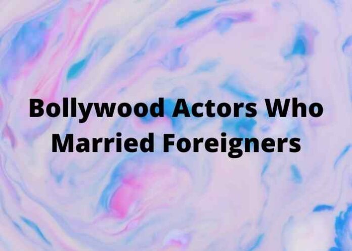 Bollywood Actors Who Married Foreigners