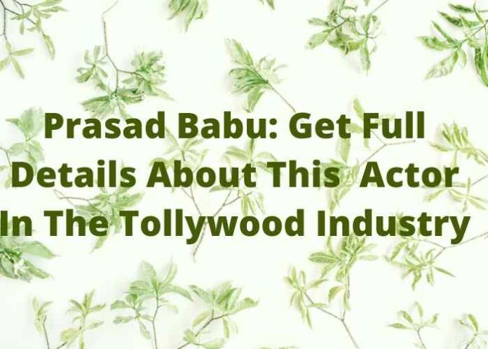 Prasad Babu: Get full details about this actor