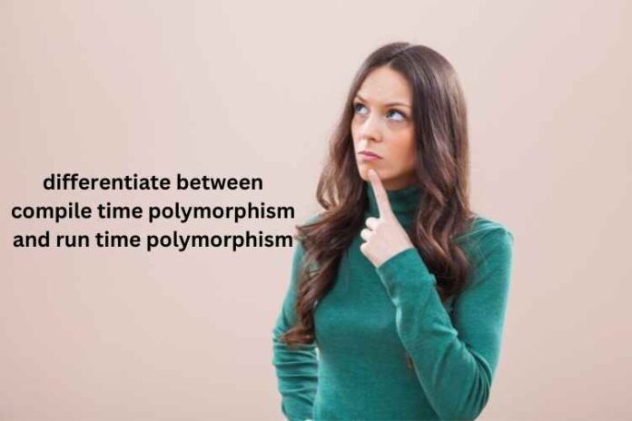 differentiate between compile time polymorphism and run time polymorphism