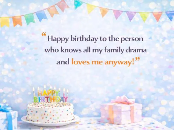 Happy birthday to the person who knows all my family drama and loves me anyway!